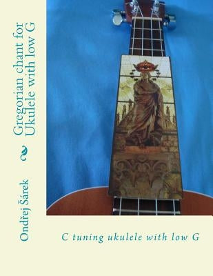 Gregorian chant for Ukulele with low G: C tuning ukulele with low G by Sarek, Ondrej