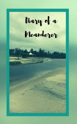 Diary of a Meanderer: Travel Journal Trip Organizer Vacation Planner for 4 trips with extensive checklists and more by Verma, A.