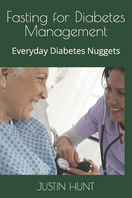 Fasting for Diabetes Management: Everyday Diabetes Nuggets by Hunt, Justin Gary
