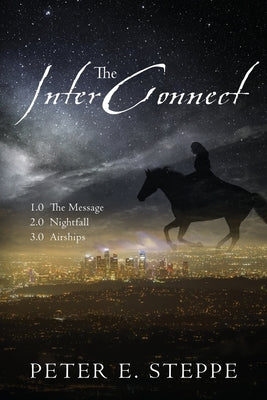 The InterConnect: 1.0 The Message 2.0 Nightfall 3.0 Airships by Steppe, Peter E.