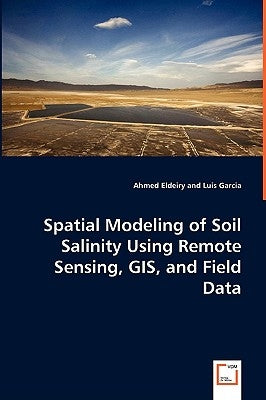 Spatial Modeling of Soil Salinity Using Remote Sensing, GIS, and Field Data by Eldeiry, Ahmed