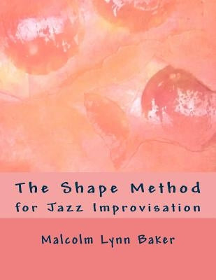 The Shape Method: for Jazz Improvisation by Baker, Lynn