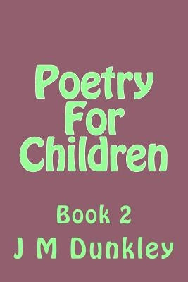 Poetry For Children: Book 2 by Dunkley, J. M.