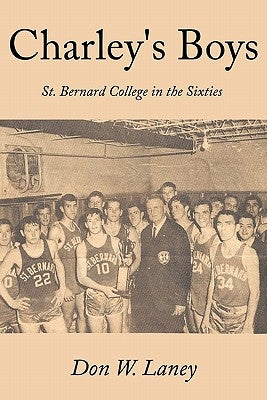 Charley's Boys: St. Bernard College in the Sixties by Laney, Don W.