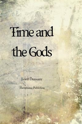 Time and the Gods by Dunsany, Lord