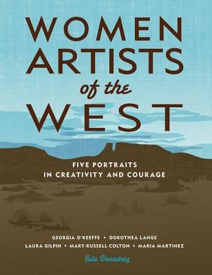 Women Artists of the West: Five Portraits in Creativity and Courage by Danneberg, Julie