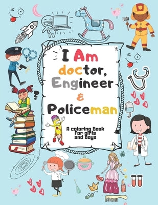 I Am doctor, Engineer & Policeman: For Girls & Boys Aged 4-12: Cool Coloring Pages & Inspirational, Positive Messages by Design, Instructional