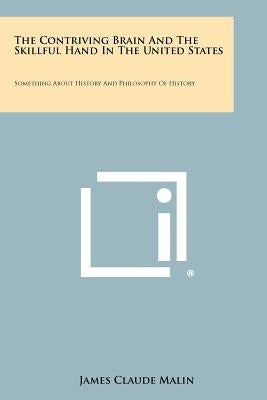 The Contriving Brain and the Skillful Hand in the United States: Something about History and Philosophy of History by Malin, James Claude