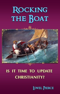 Rocking the Boat: Is It Time to Update Christianity? by Pierce, Lowel