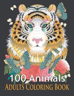 100 Animals Adults Coloring Book: An Adult Coloring Book with Tigers, Lions, Elephants, Owls, Horses, Dogs, Cats, and Many More! (Animals Coloring Boo by Publishing House, Blueberry