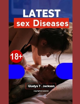 Latest sex diseases: A Comprehensive Guide to Understanding, Preventing, and Navigating STDs by T. Jackson, Gladys