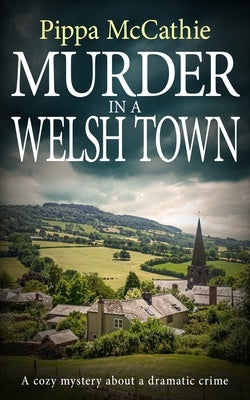 Murder in a Welsh Town: A cozy mystery about a dramatic crime by McCathie, Pippa