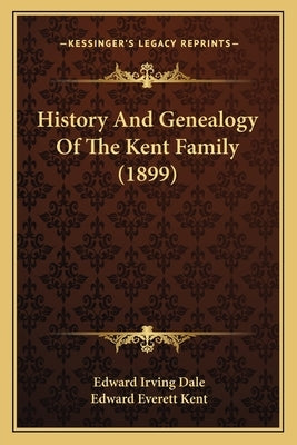 History And Genealogy Of The Kent Family (1899) by Dale, Edward Irving