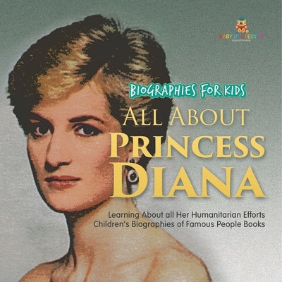 Biographies for Kids - All about Princess Diana: Learning about All Her Humanitarian Efforts - Children's Biographies of Famous People Books by Baby Professor