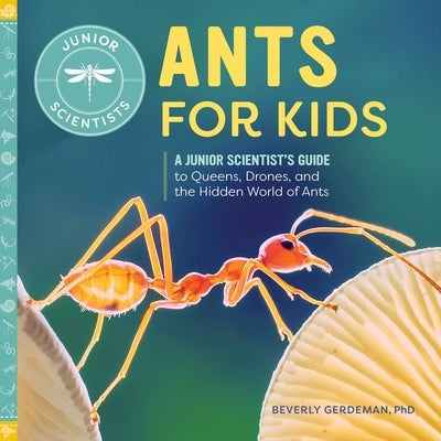 Ants for Kids: A Junior Scientist's Guide to Queens, Drones, and the Hidden World of Ants by Gerdeman, Beverly