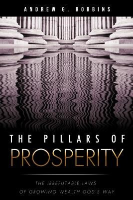 The Pillars of Prosperity by Robbins, Andrew G.