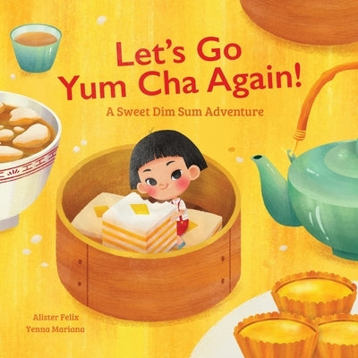 Let's Go Yum Cha Again: A Sweet Dim Sum Adventure! by Felix, Alister