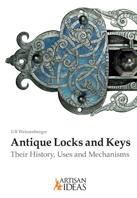 Antique Locks and Keys: Their History, Uses and Mechanisms by Weissenberger, Ulf