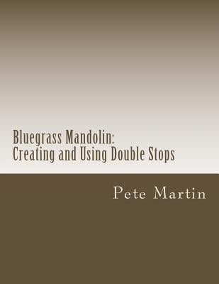 Bluegrass Mandolin: Creating and Using Double Stops by Martin, Pete