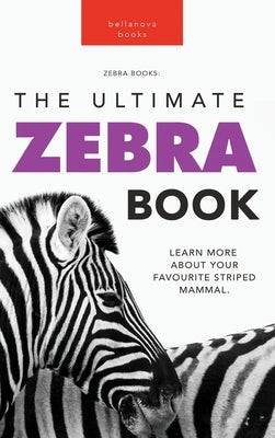 Zebras The Ultimate Zebra Book: Learn More About Your Favorite Striped Mammal by Kellett, Jenny