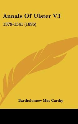 Annals Of Ulster V3: 1379-1541 (1895) by Mac Carthy, Bartholomew