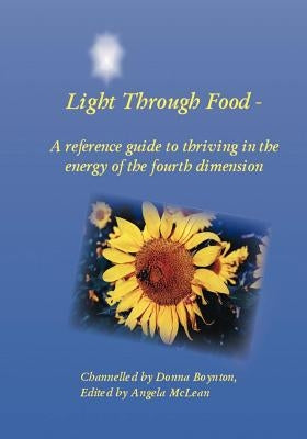 Light Through Food: A Reference Guide to Thriving in the Energy of the Fourth Dimension by Boynton, Donna