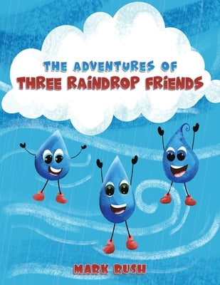 The Adventures of Three Raindrop Friends by Rush, Mark