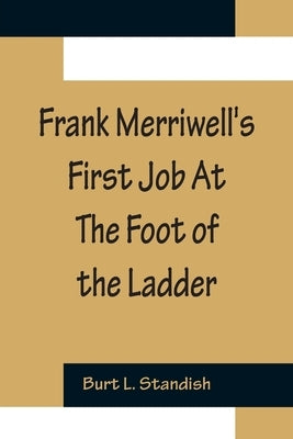 Frank Merriwell's First Job At The Foot of the Ladder by L. Standish, Burt