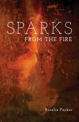 Sparks from the Fire by Parker, Rosalie