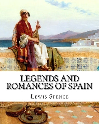 Legends and Romances of Spain by Spence, Lewis