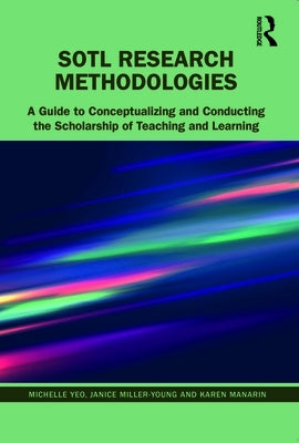 Sotl Research Methodologies: A Guide to Conceptualizing and Conducting the Scholarship of Teaching and Learning by Yeo, Michelle