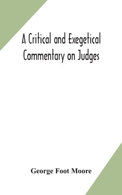 A critical and exegetical commentary on Judges by Foot Moore, George