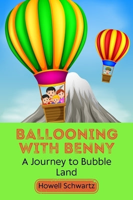 Ballooning with Benny: A Journey to Bubble Land by Schwartz, Howell