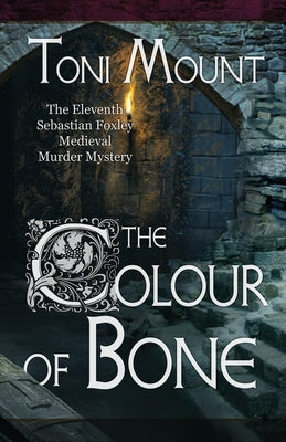 The Colour of Bone: A Sebastian Foxley Medieval Murder Mystery by Mount, Toni