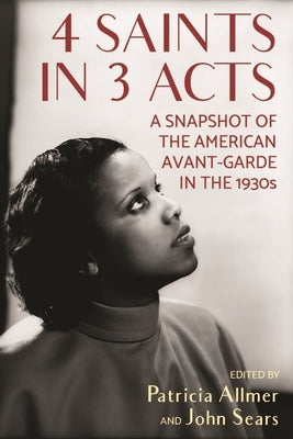 4 Saints in 3 Acts: A Snapshot of the American Avant-Garde in the 1930s by Allmer, Patricia