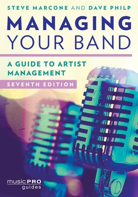 Managing Your Band: A Guide to Artist Management, Seventh Edition by Marcone, Steve