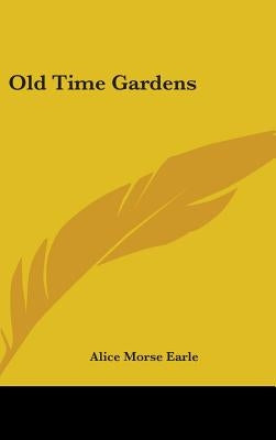 Old Time Gardens by Earle, Alice Morse