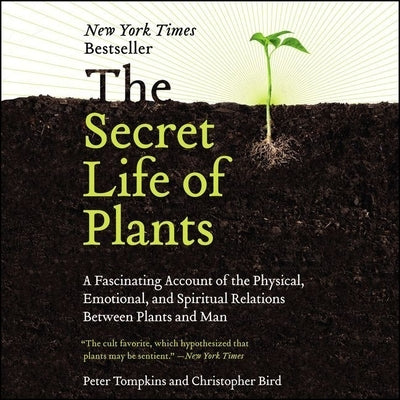 The Secret Life of Plants: A Fascinating Account of the Physical, Emotional, and Spiritual Relations Between Plants and Man by Tompkins, Peter