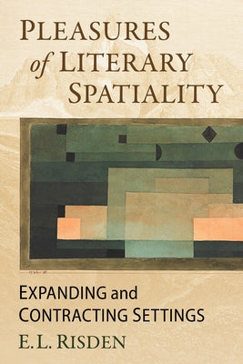 Pleasures of Literary Spatiality: Expanding and Contracting Settings by Risden, E. L.