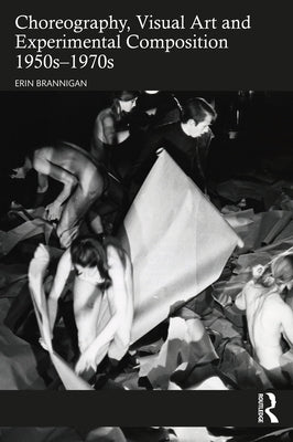 Choreography, Visual Art and Experimental Composition 1950s-1970s by Brannigan, Erin