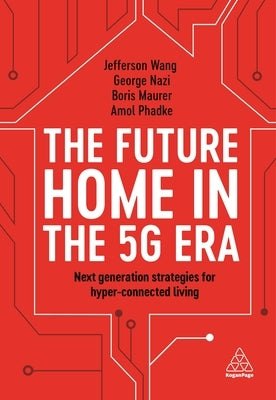 The Future Home in the 5g Era: Next Generation Strategies for Hyper-Connected Living by Wang, Jefferson