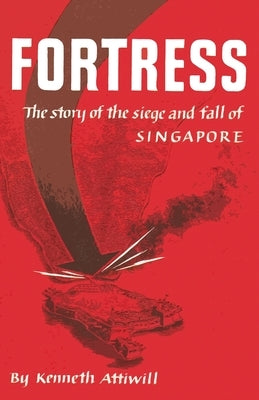 Fortress: The Story of the Siege and Fall of Singapore by Attiwill, Kenneth