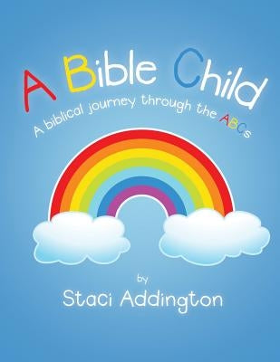 A Bible Child: A biblical journey through the ABC's by Addington, Staci