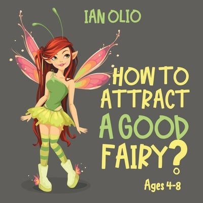 How To Attract A Good Fairy?: Book For Kids Ages 4-8! by Olio, Ian