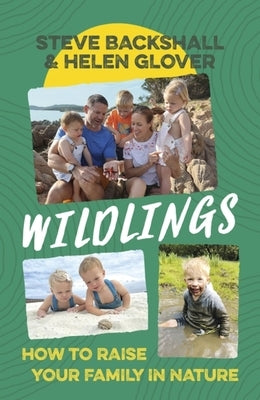 Wildlings: How to Raise Your Family in Nature by Backshall, Steve