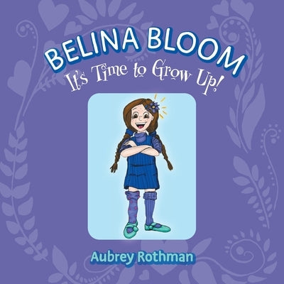 Belina Bloom, It's Time To Grow Up! by Rothman, Aubrey