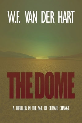 The Dome: A Thriller in the Age of Climate Change by Van Der Hart, W. F.