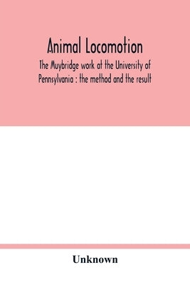 Animal locomotion: the Muybridge work at the University of Pennsylvania: the method and the result by Unknown