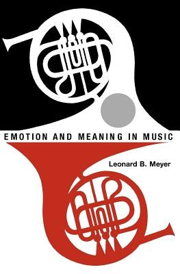 Emotion and Meaning in Music by Meyer, Leonard B.