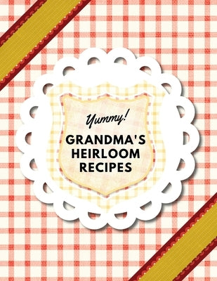 Yummy! Grandma's Heirloom Recipes: Create Your Own Family Heirloom Recipe Book by Brooke, Mary